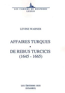 Affaires Turques - De Rebus Turcicis (1645-1665). 99 lettres traduites du Latin, etudes et notes ...