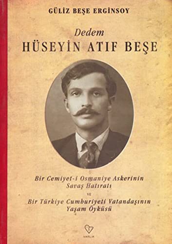 Stock image for Dedem Huseyin Atif Bese. Bir Cemiyet-i Osmaniye askerinin savas hatirati ve bir Turkiye Cumhuriyeti vatandasinin yasam oykusu. for sale by BOSPHORUS BOOKS