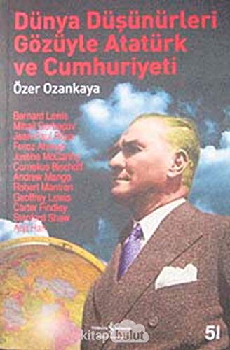 Dunya dusunurleri gozuyle Ataturk ve Cumhuriyet.