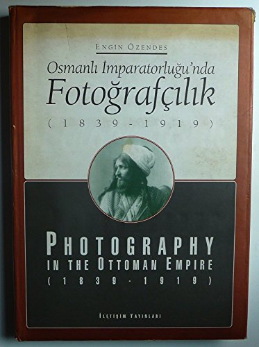 Photography in the Ottoman Empire (1839-1919) = Osmanli Imparatorlugu'nda fotografcilik (1839-1919). - OZENDES, ENGIN