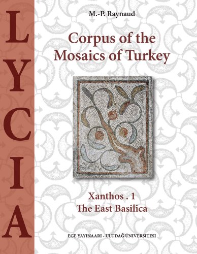 Corpus of the mosaics of Turkey. Volume I: Lycia - Xanthos. Part 1: The East Basilica.