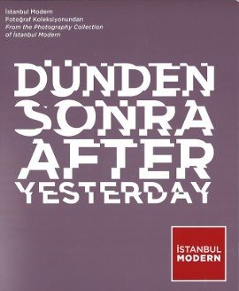 After yesterday. From the Photography Collection of Istanbul Modern = Dunden sonra. Istanbul Mode...