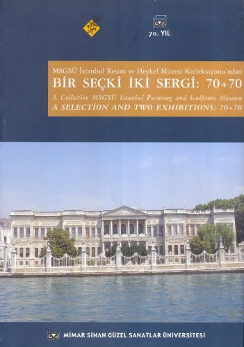 A Collection MSGSU Istanbul Painting and Sculpture Museum. A selection and two exhibitions: 70+70...