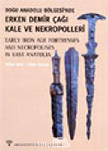 Dogu Anadolu Bolgesi'nde Erken Demir Cagi Kale ve Nekropolleri = Early Iron Age Fortresses and Ne...