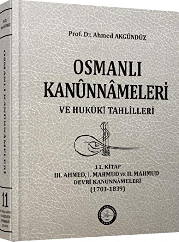 9789757268789: Osmanli Kannnmeleri ve Hukk Tahlilleri 11. Kitap III. Ahmed, I. Mahmud ve II. Mahmud Devr Kanunnmeleri (1703-1839)