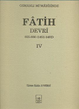 Osmanli mi'marisinde Fatih Devri, 855-886. Vol. 4: 1451-1481.