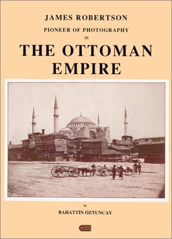 Beispielbild fr James Robertson: Pioneer of photography in the Ottoman Empire. zum Verkauf von BOSPHORUS BOOKS