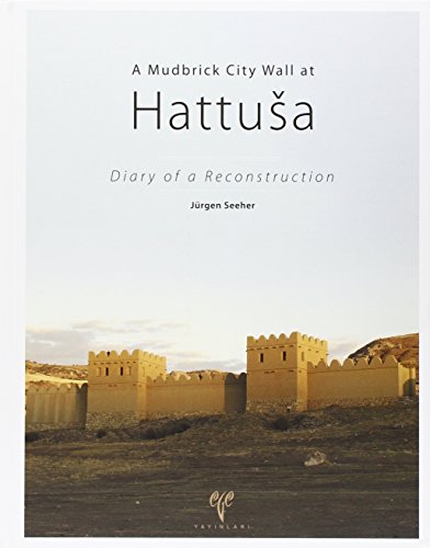 A Mudbrick City Wall at Hattusa - Diary of a Reconstruction .