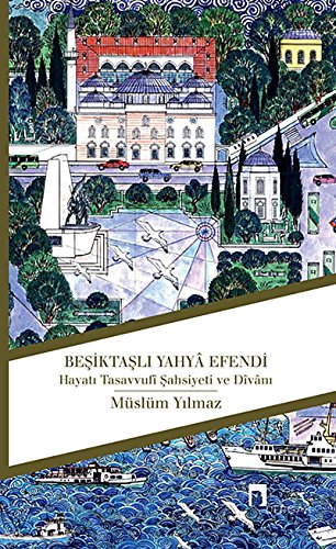 Besiktasli Yahyâ Efendi. Hayati, tasavvufî sahsiyeti ve divâni.