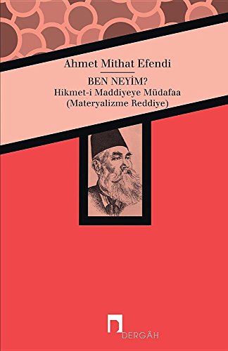 9789759955199: BEN NEYIM?: Hikmet-i Maddiyeye Müdafaa (Materyalizme Reddiye) Ahmet Mithat Efendi (DERGAH YAYINLARI)