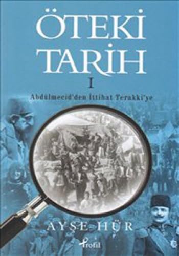 Oteki tarih. Vol. 1: Abdulmecid'den Ittihat Terakki'ye.