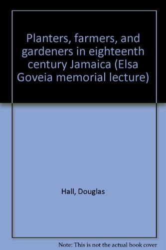 Planters, farmers, and gardeners in eighteenth century Jamaica (Elsa Goveia memorial lecture) (9789764100089) by Hall, Douglas