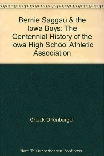 Imagen de archivo de Bernie Saggau & the Iowa Boys: The Centennial History of the Iowa High School Athletic Association a la venta por ThriftBooks-Dallas