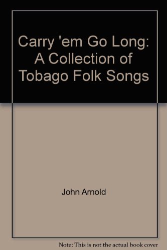 CARRY 'EM GO LONG. A COLLECTION OF TOBAGO FOLK SONGS. VOLUME 1