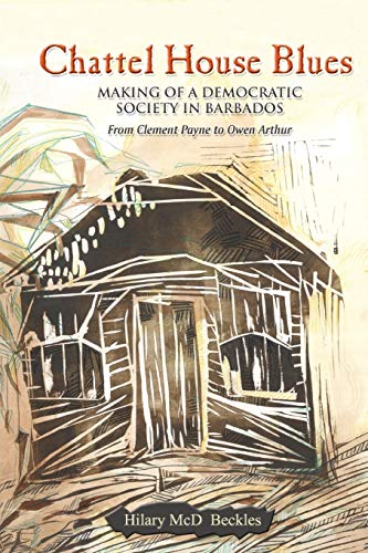 Stock image for Chattel House Blues: Making of a Democratic Society in Barbados - From Clement Payne to Owen Arthur for sale by WorldofBooks