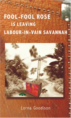 Fool-Fool Rose is Leaving Labour-in-Vain Savannah (9789766371951) by Goodison, Lorna