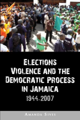 Elections, Violence and the Democratic Process in Jamaica 1944-2007 - Amanda Sives