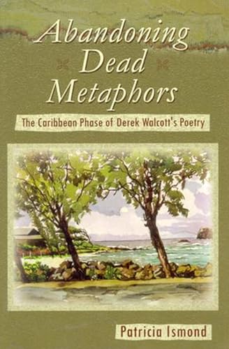 Stock image for Abandoning Dead Metaphors: The Caribbean Phase of Derek Walcott's Poetry for sale by HPB-Red
