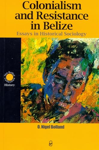 9789766401412: Colonialism and Resistance in Belize: Essays in Historical Sociology