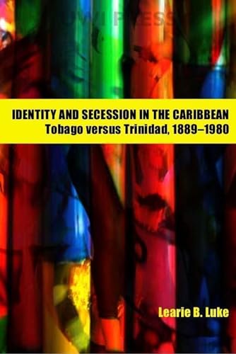 9789766401993: Identity and Secession in the Caribbean: Tobago Versus Trinidad, 1889-1980