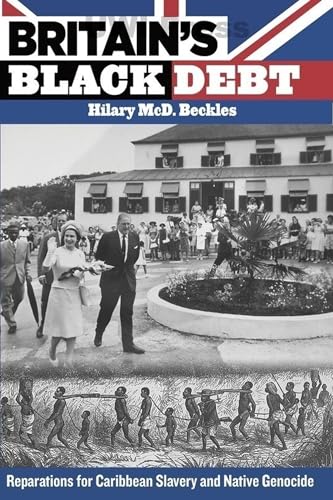 Britain's Black Debt: Reparations for Caribbean Slavery and Native Genocide (9789766403492) by Beckles, Hilary McD.