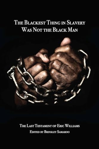 Imagen de archivo de The Blackest Thing in Slavery Was Not the Black Man: The Last Testament of Eric Williams a la venta por Midtown Scholar Bookstore