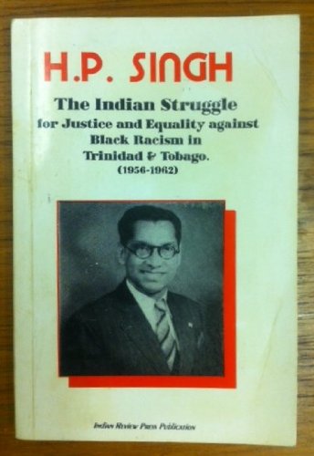 The Indian struggle for justice and equality against black racism in Trinidad and Tobago: 1956-1962 (9789768012814) by Singh, H. P