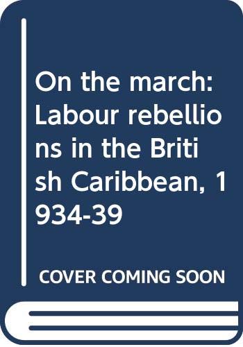 Imagen de archivo de On the march: Labour rebellions in the British Caribbean, 1934-39 a la venta por WorldofBooks
