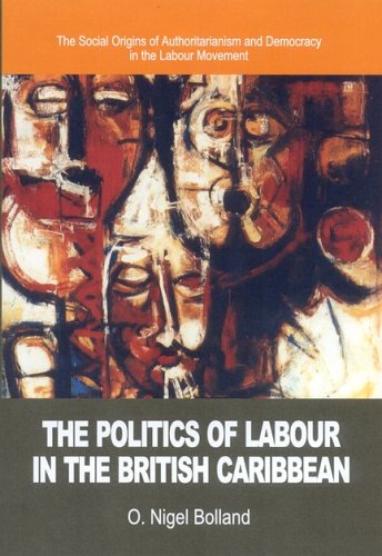 9789768123954: The Politics of Labour in the British Caribbean: The Social Origins of Authoritarianism and Democracy in the Labour Movement