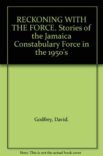 Reckoning with the Force ; Stories of the Jamaica Constabulary Force in the 1950s