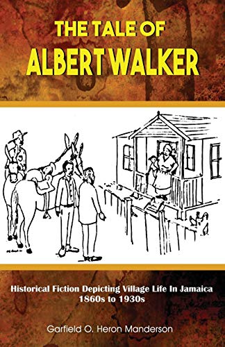 Beispielbild fr The Tale of Albert Walker : Historical Fiction Depicting Village Life in Jamaica: 1860s to 1930s zum Verkauf von Buchpark