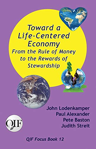 Beispielbild fr Toward a Life-Centered Economy: From the Rule of Money to the Rewards of Stewardship (Qif Focus Books) zum Verkauf von Books From California