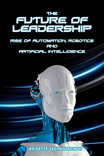 Beispielbild fr The Future of Leadership: Rise of Automation, Robotics and Artificial Intelligence zum Verkauf von Books From California
