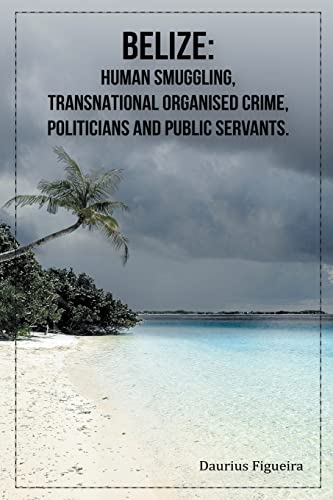 Stock image for Belize: Human Smuggling, Transnational Organised Crime, Politicians And Public Servants for sale by Lucky's Textbooks