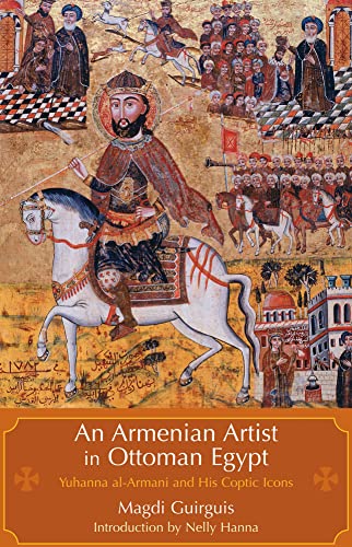 

An Armenian artist in Ottoman Egypt. Yuhanna al-Armani and his coptic icons. [By Magdi Guirguis].