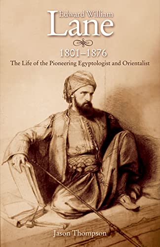 Edward William Lane, 1801â€“1876: The Life of the Pioneering Egyptologist and Orientalist (9789774162879) by Thompson, Jason