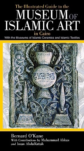 9789774163388: The Illustrated Guide to the Museum of Islamic Art in Cairo: With the Museums of Islamic Ceramics and Islamic Textiles [Idioma Ingls]