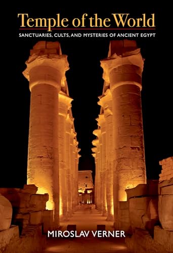 Temple of the World: Sanctuaries, Cults, and Mysteries of Ancient Egypt