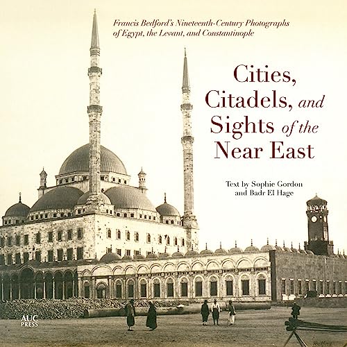 Cities, citadels, and sights of the Near East: Francis Bedford's nineteenth-century photographs o...