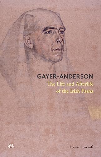 9789774168000: Gayer-Anderson: The Life and Afterlife of the Irish Pasha