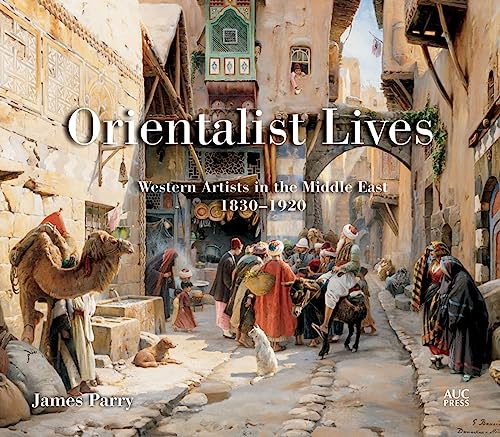 Beispielbild fr Orientalist Lives: Western Artists in the Middle East, 1830-1920 zum Verkauf von Project HOME Books