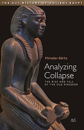 Imagen de archivo de Analyzing Collapse: The Rise and Fall of the Old Kingdom (AUC History of Ancient Egypt, The) a la venta por Book Outpost