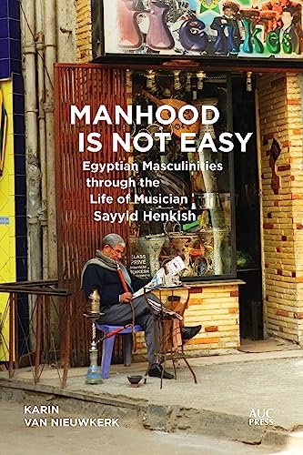 Imagen de archivo de Manhood Is Not Easy: Egyptian Masculinities through the Life of Musician Sayyid Henkish a la venta por Midtown Scholar Bookstore