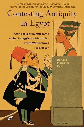 Stock image for Contesting Antiquity in Egypt: Archaeologies, Museums, and the Struggle for Identities from World War I to Nasser for sale by Irish Booksellers