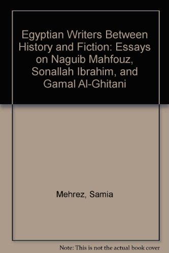 Stock image for Egyptian Writers Between History and Fiction: Essays on Naguib Mahfouz, Sonallah Ibrahim, and Gamal Al-Ghitani for sale by dsmbooks