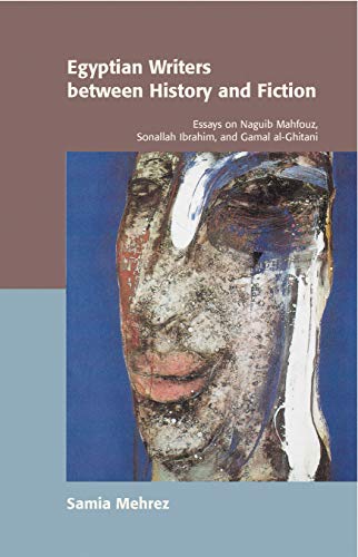 Stock image for Egyptian Writers Between History and Fiction: Essays on Naguib Mahfouz, Sonallah Ibrahim, and Gamal Al-Ghitani for sale by WorldofBooks