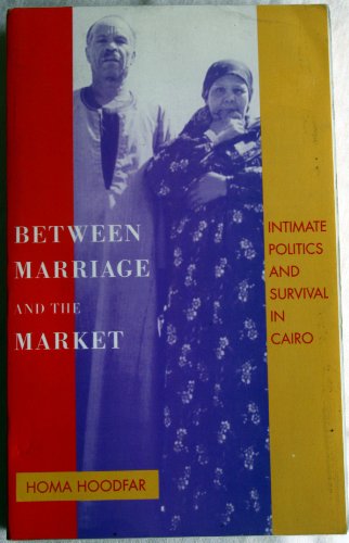 Between Marriage and Market - Intimate Politics and Survival in Cairo - Hoodfar, Homa