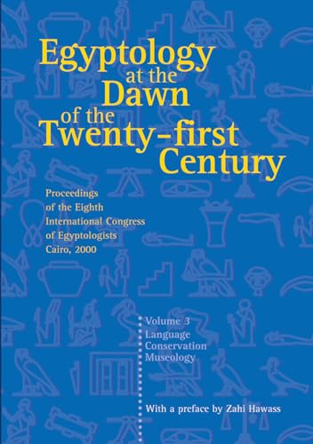 Egyptology at the Dawn of the Twenty-First Century: Proceedings of the Eighth International Congress of Egyptologists, Cairo, 2000: v. 3 (9789774247156) by Hawass, Zahi