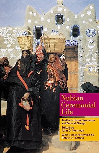 Nubian Ceremonial Life: Studies in Islamic Syncretism and Cultural Change (9789774249556) by Kennedy, John G.