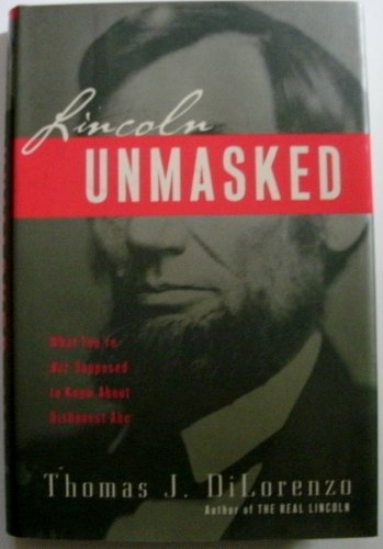 9789780307332: Lincoln Unmasked: What You're Not Supposed to Know about Dishonest Abe